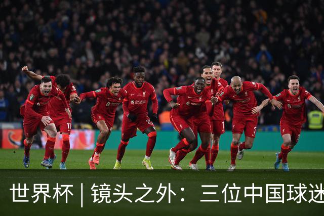 世界杯 | 镜头之外：三位中国球迷的绿茵热望