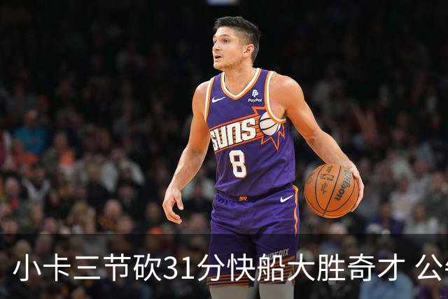 小卡三节砍31分快船大胜奇才 公牛送黄蜂5连败