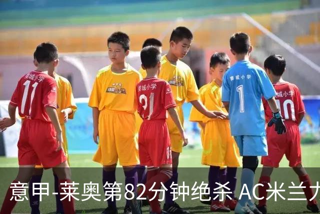 意甲-莱奥第82分钟绝杀 AC米兰力夺3连胜领跑
