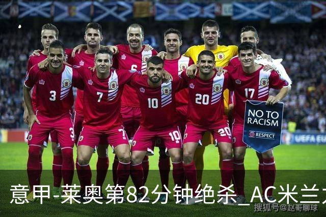 意甲-莱奥第82分钟绝杀 AC米兰力夺3连胜领跑