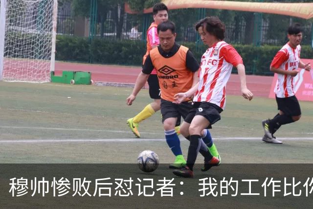 穆帅惨败后怼记者：我的工作比你难得多 所以赚得多